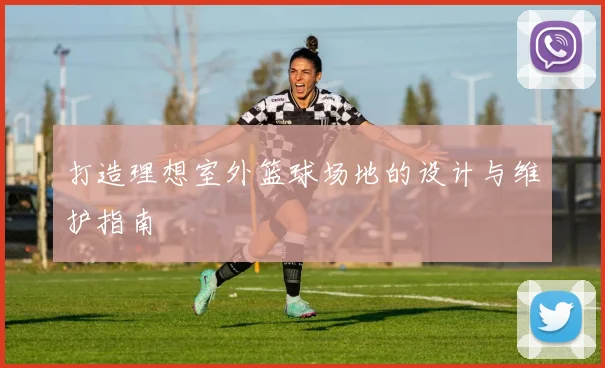 打造理想室外篮球场地的设计与维护指南