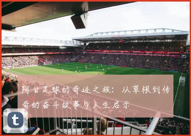 阿甘足球的奇迹之旅：从草根到传奇的奋斗故事与人生启示
